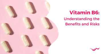 Vitamin B6: Understanding the Benefits and Risks